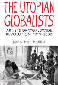 Title: The Utopian Globalists: Artists of Worldwide Revolution, 1919 - 2009, Author: Jonathan Harris