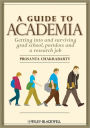 A Guide to Academia: Getting into and Surviving Grad School, Postdocs, and a Research Job