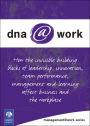DNA@Work: How the Invisible Building Blocks of Leadership, Innovation, Team Performance, Management and Learning Affect Business and the Workplace