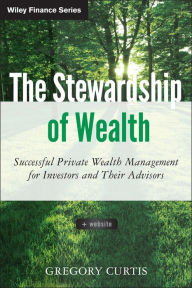 Title: The Stewardship of Wealth, + Website: Successful Private Wealth Management for Investors and Their Advisors / Edition 1, Author: Gregory Curtis