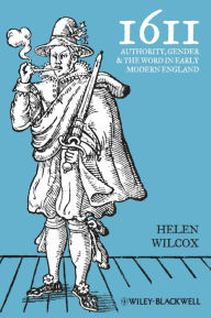 Title: 1611: Authority, Gender and the Word in Early Modern England, Author: Helen Wilcox