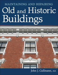 Title: Maintaining and Repairing Old and Historic Buildings, Author: John J. Cullinane