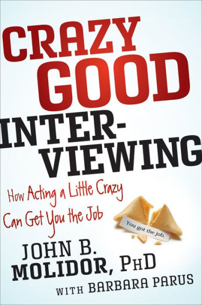 Crazy Good Interviewing: How Acting A Little Crazy Can Get You The Job