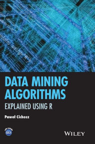 Title: Data Mining Algorithms: Explained Using R / Edition 1, Author: Pawel Cichosz