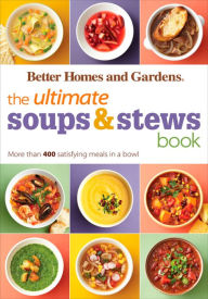 Title: The Ultimate Soups & Stews Book: More than 400 Satisfying Meals in a Bowl, Author: Better Homes and Gardens