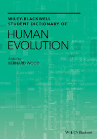 Title: Wiley-Blackwell Student Dictionary of Human Evolution, Author: Bernard  Wood