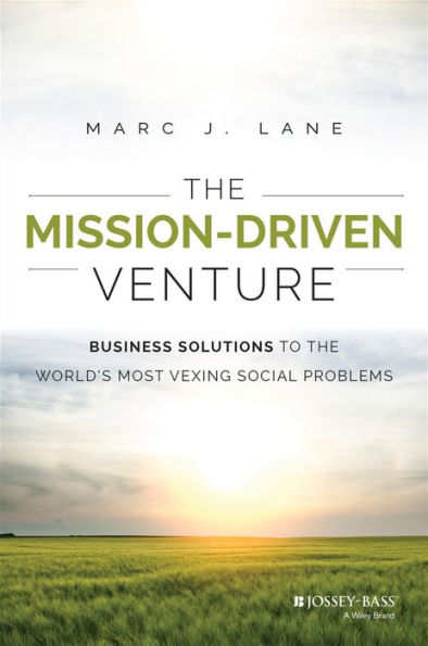 The Mission-Driven Venture: Business Solutions to the World's Most Vexing Social Problems / Edition 1