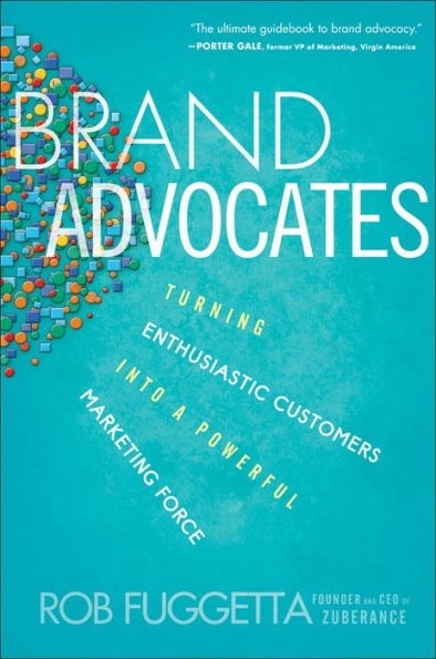 Brand Advocates: Turning Enthusiastic Customers into a Powerful Marketing Force