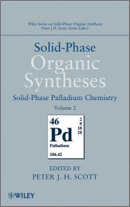 Title: Solid-Phase Organic Syntheses, Volume 2: Solid-Phase Palladium Chemistry, Author: Peter J. H. Scott