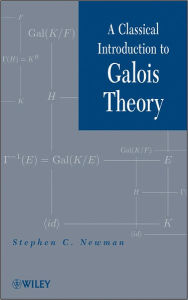 Title: A Classical Introduction to Galois Theory, Author: Stephen C. Newman