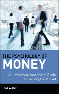 Title: The Psychology of Money: An Investment Manager's Guide to Beating the Market, Author: Jim Ware