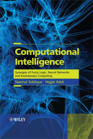 Title: Computational Intelligence: Synergies of Fuzzy Logic, Neural Networks and Evolutionary Computing / Edition 1, Author: Nazmul Siddique
