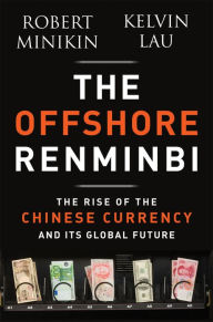 Title: The Offshore Renminbi: The Rise of the Chinese Currency and Its Global Future, Author: Robert Minikin