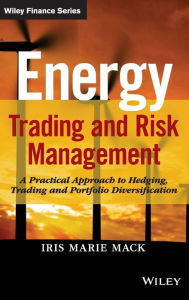 Title: Energy Trading and Risk Management: A Practical Approach to Hedging, Trading and Portfolio Diversification / Edition 1, Author: Iris Marie Mack