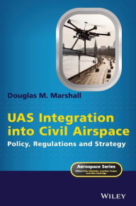 Title: UAS Integration into Civil Airspace: Policy, Regulations and Strategy / Edition 1, Author: Douglas M. Marshall