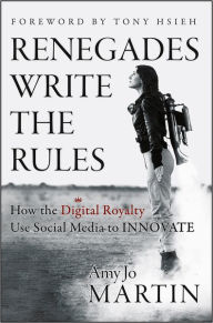 Title: Renegades Write the Rules: How the Digital Royalty Use Social Media to Innovate, Author: Amy Jo Martin