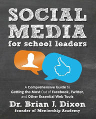 Title: Social Media for School Leaders: A Comprehensive Guide to Getting the Most Out of Facebook, Twitter, and Other Essential Web Tools, Author: Brian Dixon