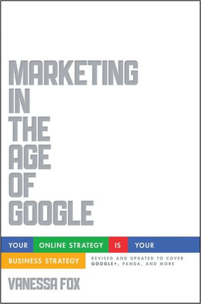 Marketing in the Age of Google, Revised and Updated: Your Online Strategy IS Your Business Strategy