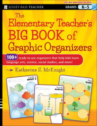 Title: The Elementary Teacher's Big Book of Graphic Organizers, K-5: 100+ Ready-to-Use Organizers That Help Kids Learn Language Arts, Science, Social Studies, and More, Author: Katherine S. McKnight