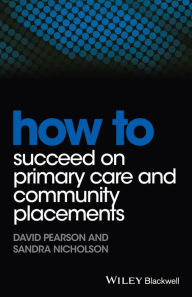 Title: How to Succeed on Primary Care and Community Placements, Author: David Pearson