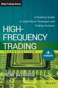 Title: High-Frequency Trading: A Practical Guide to Algorithmic Strategies and Trading Systems / Edition 2, Author: Irene Aldridge