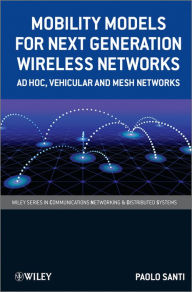 Title: Mobility Models for Next Generation Wireless Networks: Ad Hoc, Vehicular and Mesh Networks, Author: Paolo Santi