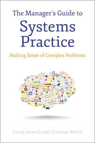 Title: The Manager's Guide to Systems Practice: Making Sense of Complex Problems, Author: Frank Stowell