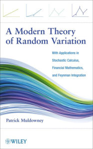 Title: A Modern Theory of Random Variation: With Applications in Stochastic Calculus, Financial Mathematics, and Feynman Integration, Author: Patrick Muldowney