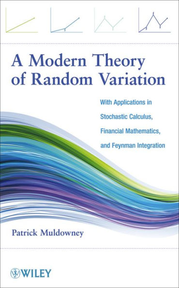 A Modern Theory of Random Variation: With Applications in Stochastic Calculus, Financial Mathematics, and Feynman Integration