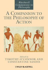 Title: A Companion to the Philosophy of Action / Edition 1, Author: Timothy O'Connor