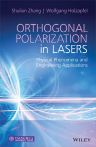Title: Orthogonal Polarization in Lasers: Physical Phenomena and Engineering Applications, Author: Shulian Zhang