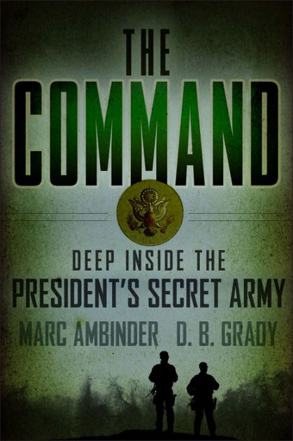 The Command: Deep Inside the President's Secret Army by Marc Ambinder ...