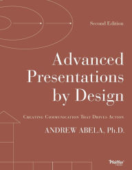 Title: Advanced Presentations by Design: Creating Communication that Drives Action / Edition 2, Author: Andrew Abela