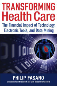 Title: Transforming Health Care: The Financial Impact of Technology, Electronic Tools and Data Mining / Edition 1, Author: Phil Fasano