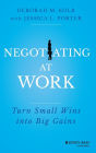 Negotiating at Work: Turn Small Wins into Big Gains