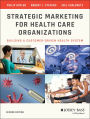 Strategic Marketing For Health Care Organizations: Building A Customer-Driven Health System