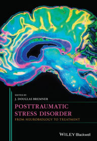 Title: Posttraumatic Stress Disorder: From Neurobiology to Treatment, Author: J. Douglas Bremner