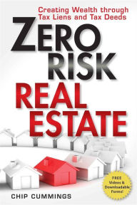 Title: Zero Risk Real Estate: Creating Wealth Through Tax Liens and Tax Deeds, Author: Chip Cummings