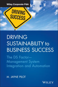 Title: Driving Sustainability to Business Success: The DS Factor -- Management System Integration and Automation / Edition 1, Author: M. Jayne Pilot