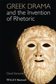 Title: Greek Drama and the Invention of Rhetoric, Author: David Sansone