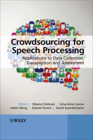 Title: Crowdsourcing for Speech Processing: Applications to Data Collection, Transcription and Assessment / Edition 1, Author: Maxine Eskenazi