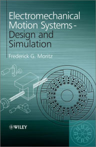 Title: Electromechanical Motion Systems: Design and Simulation, Author: Frederick G. Moritz