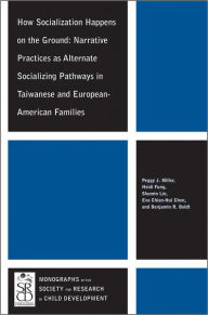 Title: How Socialization Happens on the Ground: Narrative Practices as Alternate Socializing Pathways in Taiwanese and European-American Families, Author: Peggy J. Miller