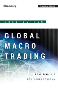 Title: Global Macro Trading: Profiting in a New World Economy / Edition 1, Author: Greg Gliner