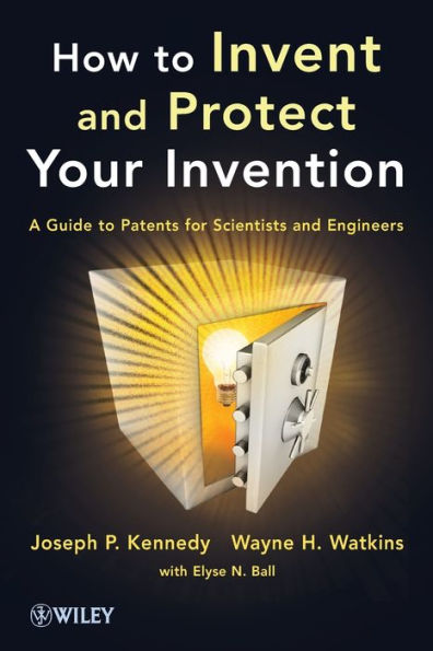 How to Invent and Protect Your Invention: A Guide to Patents for Scientists and Engineers / Edition 1