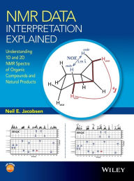 Title: NMR Data Interpretation Explained: Understanding 1D and 2D NMR Spectra of Organic Compounds and Natural Products / Edition 1, Author: Neil E. Jacobsen