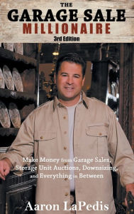 Title: The Garage Sale Millionaire: Make Money with Hidden Finds from Garage Sales to Storage Unit Auctions and Everything in Between, Author: Aaron LaPedis