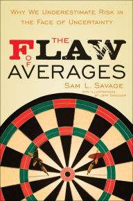 Title: The Flaw of Averages: Why We Underestimate Risk in the Face of Uncertainty, Author: Sam L. Savage