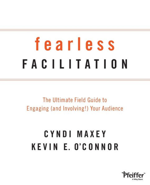 Fearless Facilitation: The Ultimate Field Guide to Engaging (and Involving!) Your Audience / Edition 1