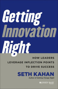 Title: Getting Innovation Right: How Leaders Leverage Inflection Points to Drive Success, Author: Seth Kahan
